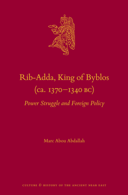 Rib-Adda, King of Byblos (CA 1370-1340 Bc): Power Struggle and Foreign Policy (Culture and History of the Ancient Near East 